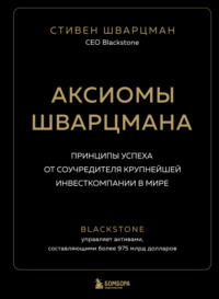 Аксиомы Шварцмана. Принципы успеха от соучредителя крупнейшей инвесткомпании в мире