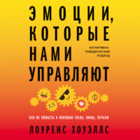 Эмоции, которые нами управляют: Как не попасть в ловушки гнева, вины, печали. Когнитивно-поведенческий подход