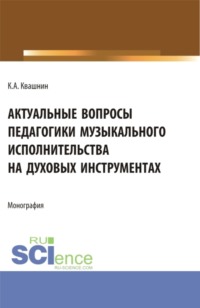 Актуальные вопросы педагогики музыкального исполнительства на духовых инструментах. (Аспирантура, Магистратура, Специалитет). Монография.