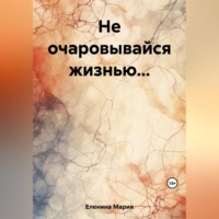 Не очаровывайся жизнью…