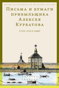 Письма и бумаги прибыльщика Алексея Курбатова (1700-1720-е годы)