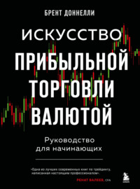 Искусство прибыльной торговли валютой. Руководство для начинающих