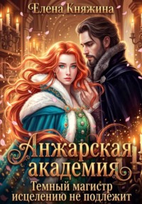 Анжарская академия. Темный магистр исцелению не подлежит