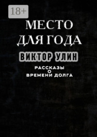 Место для года. Рассказы о времени долга