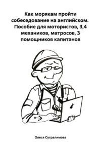 Как морякам пройти собеседование на английском. Пособие для мотористов, 3,4 механиков, матросов, 3 помощников капитанов