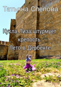 Кукла Лиза штурмует крепость. Лето в Дербенте