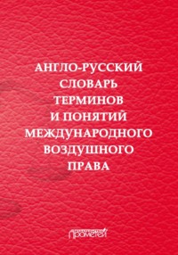 Англо-русский словарь терминов и понятий международного воздушного права