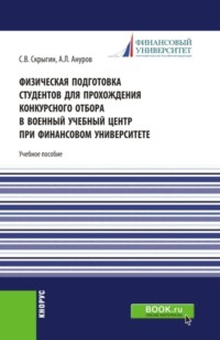 Физическая подготовка студентов для прохождения конкурсного отбора в военный учебный центр при Финансовом университете. (Бакалавриат, Магистратура). Учебное пособие.