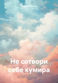 Не сотвори себе кумира