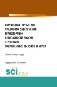 Актуальные проблемы правового обеспечения транспортной безопасности России в условиях современных вызовов и угроз. (Аспирантура, Бакалавриат, Магистратура). Сборник статей.