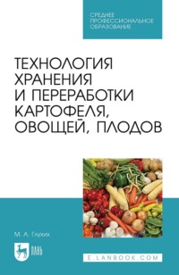 Технология хранения и переработки картофеля, овощей, плодов. Учебное пособие для СПО