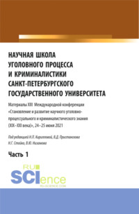 Научная школа уголовного процесса и криминалистики Санкт-Петербургского государственного университета. Материалы XIII международной конференции 2021 года. В двух частях. Часть 1. (Аспирантура, Бакалавриат, Магистратура). Сборник статей.