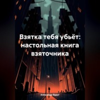 Взятка тебя убьёт: настольная книга взяточника