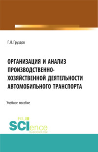 Организация и анализ производственно-хозяйственной деятельности автомобильного транспорта. (Аспирантура, Бакалавриат, Магистратура). Учебное пособие.