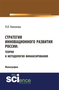 Стратегия инновационного развития России: теория и методология финансирования. (Аспирантура, Бакалавриат, Магистратура, Специалитет). Монография.