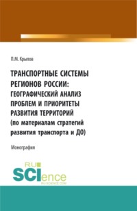 Транспортные системы регионов России: географический анализ проблем и приоритеты развития территорий (по материалам Стратегий развития транспорта и до. (Аспирантура, Бакалавриат, Магистратура). Монография.