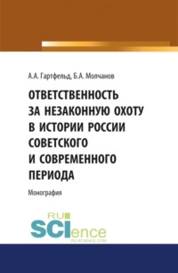 Ответственность за незаконную охоту в России советского и современного периода. (Аспирантура, Бакалавриат, Магистратура). Монография.