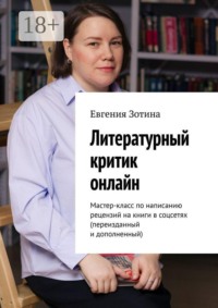 Литературный критик онлайн. Мастер-класс по написанию рецензий на книги в соцсетях (переизданный и дополненный)