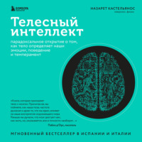 Телесный интеллект. Парадоксальное открытие о том, как тело определяет наши эмоции, поведение и темперамент