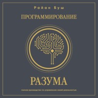 Программирование разума. Полное руководство по управлению своей реальностью