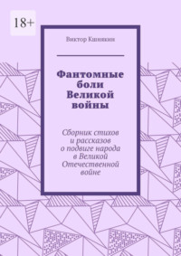 Фантомные боли Великой войны. Сборник стихов и рассказов о подвиге народа в Великой Отечественной войне