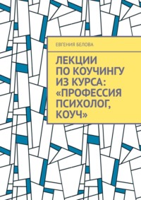 Лекции по коучингу из курса: «Профессия психолог, коуч»