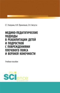 Медико-педагогические подходы в реабилитации детей и подростков с повреждениями плечевого пояса и верхней конечности. (Бакалавриат, Магистратура). Учебное пособие.