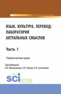 Язык. Культура.Перевод: лаборатория актуальных смыслов. Часть 1. (Аспирантура, Бакалавриат, Магистратура). Сборник статей.