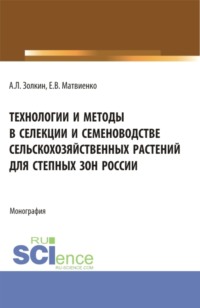 Технологии и методы в селекции и семеноводстве сельскохозяйственных растений для степных зон России. (Специалитет). Монография.