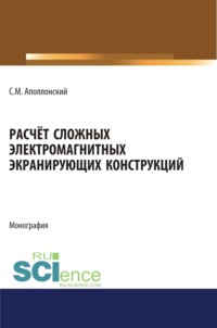 Расчет сложных электромагнитных экранирующих конструкций. (Аспирантура, Бакалавриат, Магистратура). Монография.