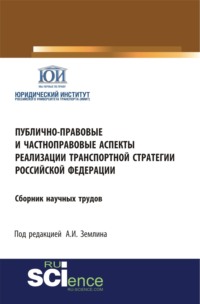 Публично-правовые и частноправовые аспекты реализации транспортной стратегии РФ. (Аспирантура, Бакалавриат, Магистратура). Сборник статей.