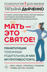 Мать – это святое! Манипуляции токсичных родительниц и как им противостоять