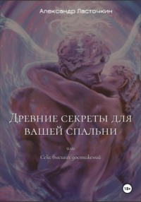 Древние секреты для вашей спальни. Или секс высших достижений