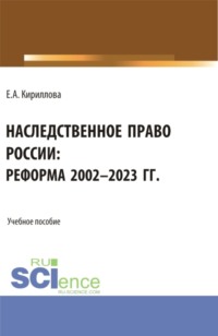 Наследственное право России: реформа 2002-2023 гг. (Аспирантура, Бакалавриат, Магистратура). Учебное пособие.