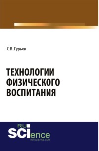 Технологии физического воспитания. (Аспирантура, Бакалавриат, Магистратура). Монография.