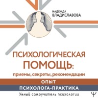 Психологическая помощь: приемы, секреты, рекомендации. Опыт психолога-практика