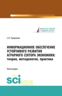 Информационное обеспечение устойчивого развития аграрного сектора экономики. Теория, методология, практика. (Аспирантура, Бакалавриат, Магистратура). Монография.