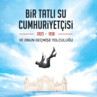 BIR TATLI SU CUMHURIYETÇISI-2023-1938 VE ONUN GEÇMISE YOLCULUGU