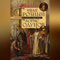 Иван Грозный. Борис Годунов. История правления первого русского царя и его избранного преемника