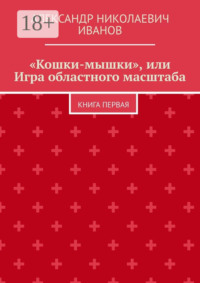 «Кошки-мышки», или Игра областного масштаба. Книга первая