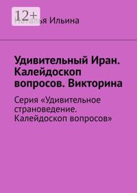 Удивительный Иран. Серия «Удивительное страноведение. Калейдоскоп вопросов»