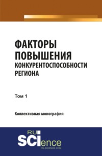 Факторы повышения конкурентоспособности региона. Т1. (Аспирантура, Бакалавриат, Магистратура, Специалитет). Монография.