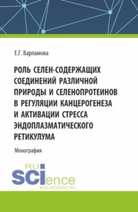 Роль селен-содержащих соединений различной природы и селенопротеинов в регуляции канцерогенеза и активации стресса эндоплазматического ретикулума. (Аспирантура, Магистратура). Монография.