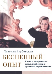 Бесценный опыт. Книга о материнстве, семье, профессии и душевных переживаниях