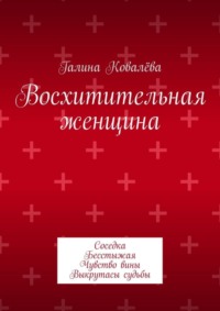 Восхитительная женщина. Соседка. Бесстыжая. Чувство вины. Выкрутасы судьбы
