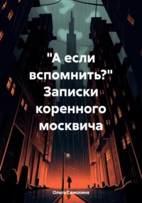 «А если вспомнить?» Записки коренного москвича