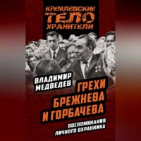 Грехи Брежнева и Горбачева. Воспоминания личного охранника