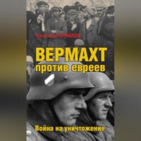 Вермахт против евреев. Война на уничтожение