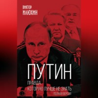 Путин. Правда, которую лучше не знать. Полная версия