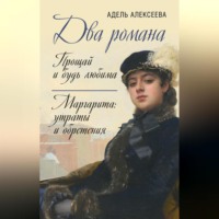 Два романа: Прощай и будь любима. Маргарита: утраты и обретения